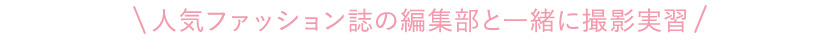 人気ファッション誌の編集部と一緒に撮影実習