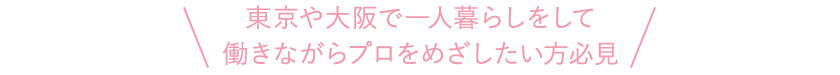 東京や大阪で一人暮らしをして生活費を働きながらプロをめざしたい方必見