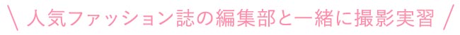 人気ファッション誌の編集部と一緒に撮影実習