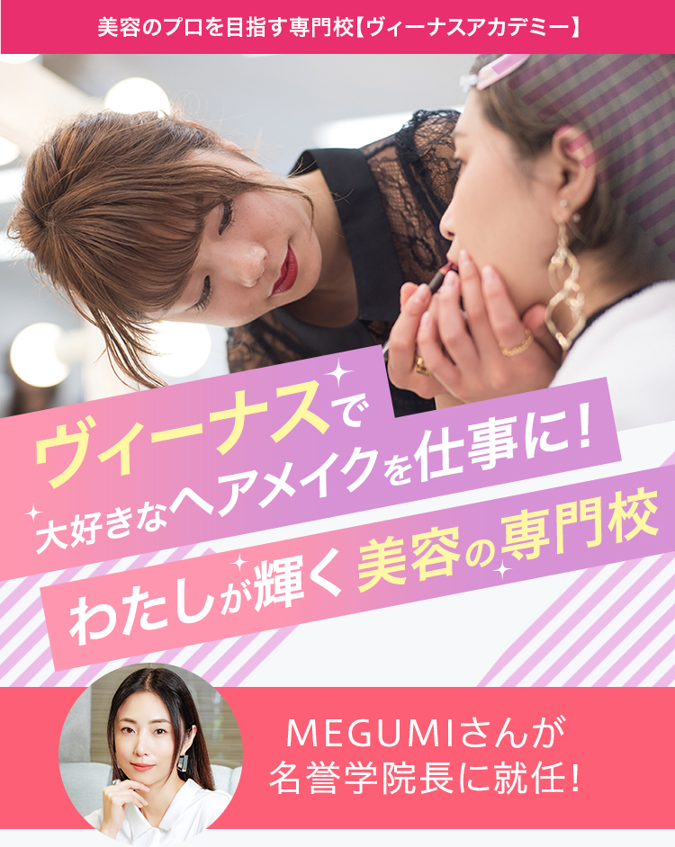 美容のプロを目指す専門校【ヴィーナスアカデミー】ヴィーナスで大好きなヘアメイクを仕事に！わたしが輝く美容の専門校 MEGUMIさんが名誉学院長に就任!2026年4月札幌校開校