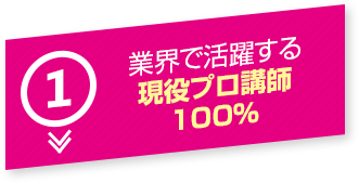 1 業界で活躍する現役プロ講師100％