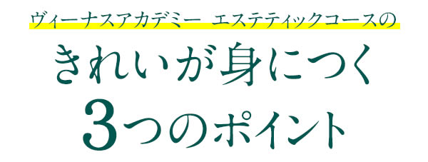 ヴィーナスアカデミー エステティックコースのきれいが身につく3つのポイント