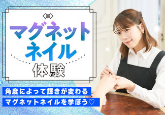 6/25(日)【ネイル体験オープンキャンパス】大人気マグネットネイルチップ作り★プロ講師×在校生がしっかりサポート！※保護者向け学校説明会あり。